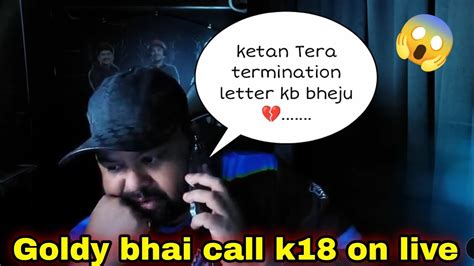 Goldy Bhai Call K18 Live Goldy Bhai Reply On Ketan Leaving S8ul