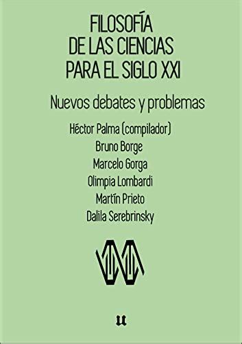 Filosofía De Las Ciencias Para El Siglo Xxi Nuevos Debates Y Problemas