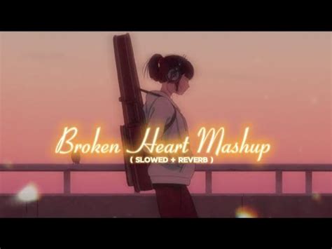 Broken Heart Mashup Broken Heart Lofi Song Mashup Slowed Reverb