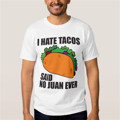 I Hate Tacos Said No Juan Ever T Shirts Zazzle