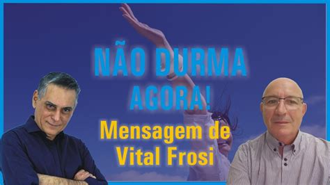 N O Durma Agora Mensagem De Vital Frosi Youtube