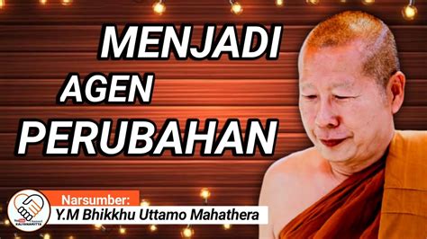 MENJADI AGEN PERUBAHAN BHIKKHU UTTAMO MAHATHERA CERAMAH DHAMMA