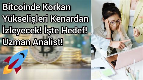 Bitcoinde Korkan Kenardan Zleyecek Te Hedef Uzman Analist