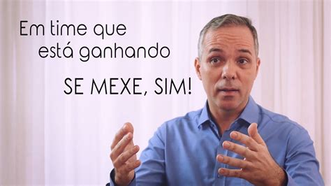 Em Time Que Est Ganhando Se Mexe Sim Papo De Gest O Youtube