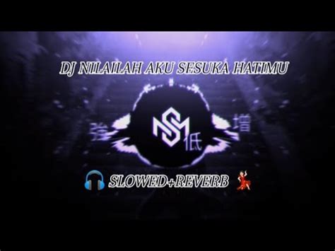 Dj Nilailah Aku Sesuka Hatimu Slowed Reverb Youtube