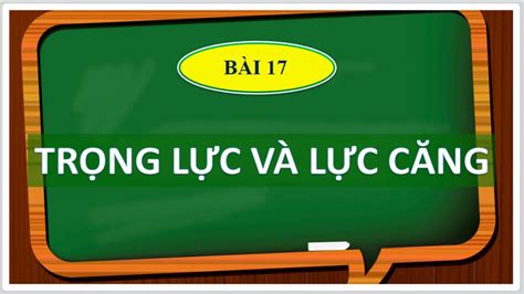 Vật lí lớp 10 Bài 17 Trọng lực và lực căng Kết nối tri thức THPT T