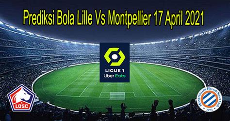 Prediksi Bola Lille Vs Montpellier 17 April 2021 Taruhanbola