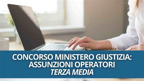 MINISTERO DELLA GIUSTIZIA CONCORSO Assunzioni Operatori TERZA MEDIA