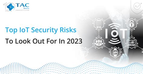 Top Iot Security Risks To Look Out For In 2023 Tac Security