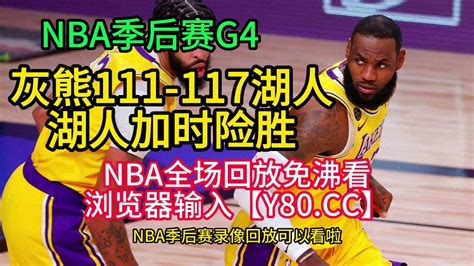 Nba季后赛全场回放：灰熊111 117湖人4月25日比赛高清录像全场回放 腾讯视频