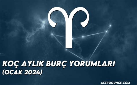 Koç Aylık Burç Yorumları Neler Koç Aylık Burç Yorumu 2024 Ocak