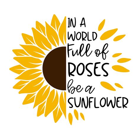 In A World Full Of Roses Be A Sunflower Svg Png Etsy