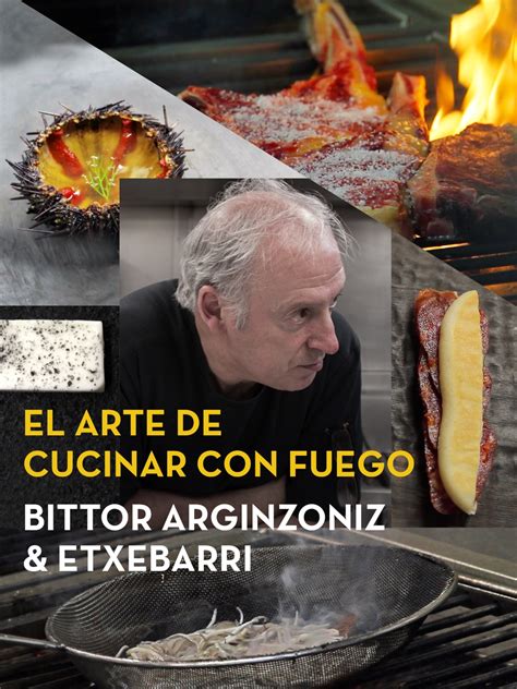 Prime Video El Arte De Cocinar Con Fuego Bittor Arginzoniz Etxebarri