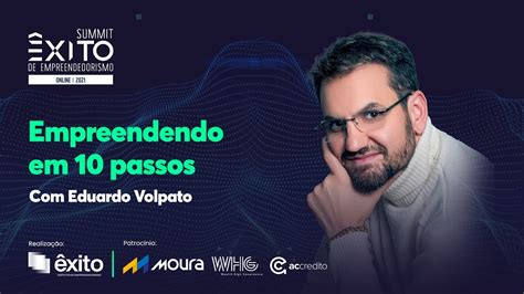 SUMMIT ÊXITO 2021 Empreendendo em 10 Passos Eduardo Volpato YouTube