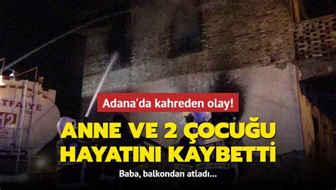 Adana da kahreden olay Anne ve 2 çocuğu hayatını kaybetti Baba