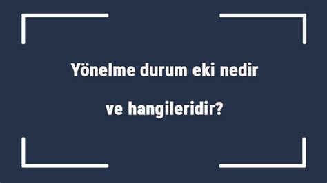 Yönelme durum eki nedir ve hangileridir Yönelme hal eki örnekleri ve