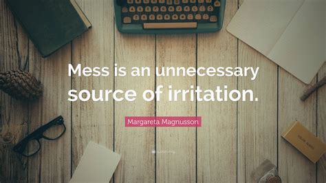 Margareta Magnusson Quote “mess Is An Unnecessary Source Of Irritation”