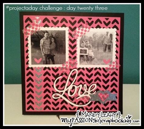 Projectaday Challenge Day 23 Love My Passion For Scrapbooking