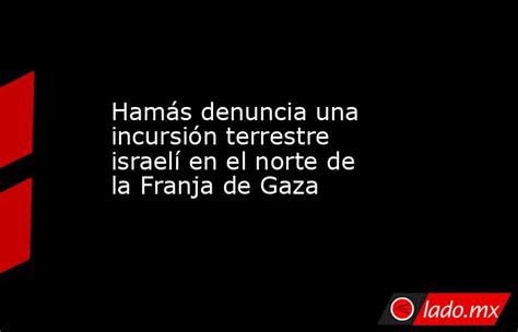 Hamás Denuncia Una Incursión Terrestre Israelí En El Norte De La Franja