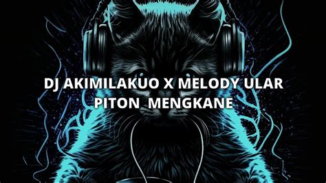 DJ AKIMILAKUO X MELODY ULAR PITON MENGKANE YouTube