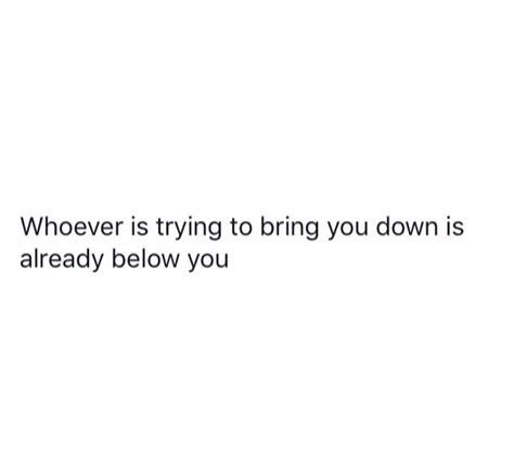 Whoever Is Trying To Bring You Down Is Already Below You Sassy