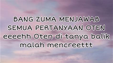 Bang ZUMA Menjawab Semua Pertanyaan OTEN Di Tanya Balik OTEnnya