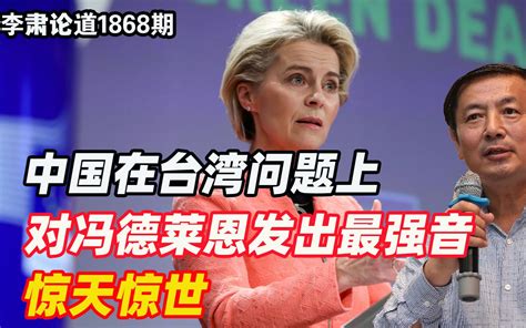 李肃：中国在台湾问题上对冯德莱恩发出罕见的最强音，惊天惊世 李肃论道 李肃论道 哔哩哔哩视频