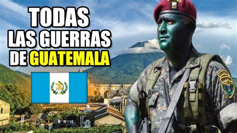 🇬🇹todas Las Guerras Y Conflictos Que Ha Tenido Guatemala La Historia