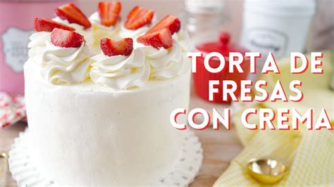 La Mejor Torta De Fresas Con Crema Receta F Cil Y Deliciosa