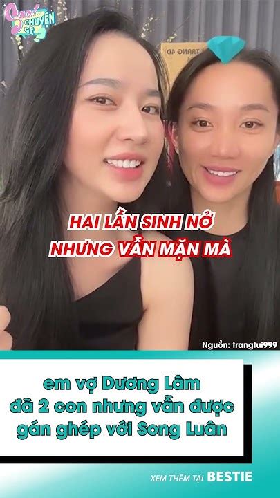 Sao ChuyỆn GÌ Dân Tình Thắc Mắc Em Vợ Dương Lâm đã 2 Con Nhưng Vẫn được Gán Ghép Với Song