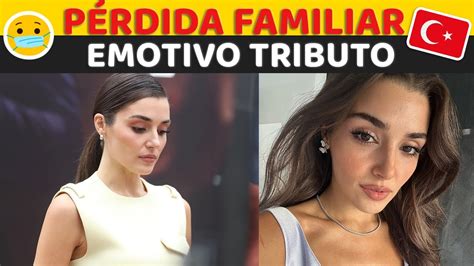 La conmovedora despedida de Hande Erçel a su abuelo Un homenaje de