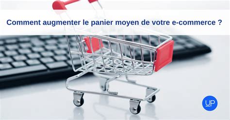 Comment Augmenter Le Panier Moyen De Votre E Commerce Upmybiz