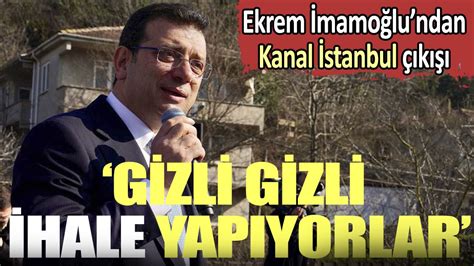 Ekrem İmamoğlu ndan Kanal İstanbul çıkışı Gizli gizli ihale yapıyorlar