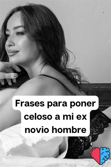 Frases Para Poner Celoso A Mi Ex Novio Hombre Frases Para Dar Celos