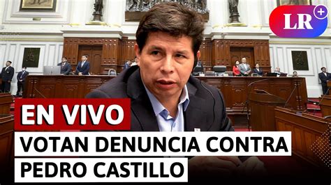 🔴 Votan Denuncia Contra Pedro Castillo Y Dos Exministros En Vivo