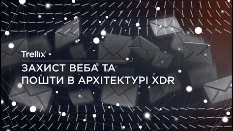 Захист веба та пошти в архітектурі XDR серія онлайн дискусій Trellix