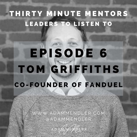 Thirty Minute Mentors Fanduel Co Founder Tom Griffiths Podcast