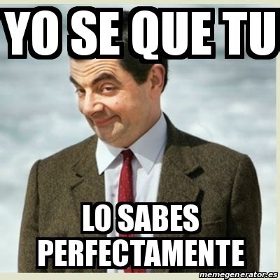 Meme Mr Bean Yo Se Que Tu Lo Sabes Perfectamente