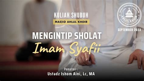 Kajian Shubuh Mengintip Sholat Imam Syafii Ustadz Ishom Aini