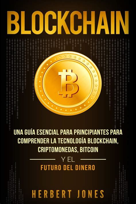 Blockchain Una Guía Esencial Para Principiantes Para Comprender La