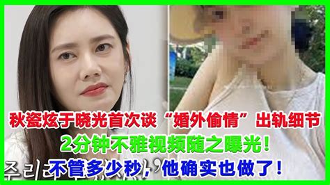 秋瓷炫於曉光首次談“婚外偷情”出軌細節，2分鐘不雅視頻隨之曝光！不管多少秒，他確實也做了！ 秋瓷炫 於曉光 Youtube