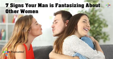 31 7 Signs Your Man Is Fantasizing About Other Women PositiveMed