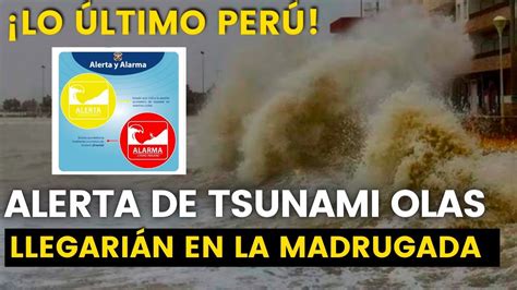 Alerta De Tsunami Olas Llegarían En La Madrugada Al Perú ¡cuidado Perú Youtube