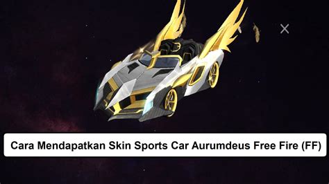 Cara Mendapatkan Skin Sports Car Aurumdeus Free Fire Ff Esportsku