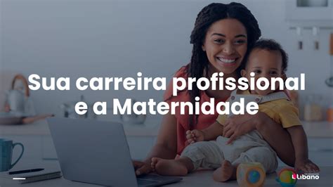 Carreira Profissional Quais Os Desafios De Conciliar A Maternidade