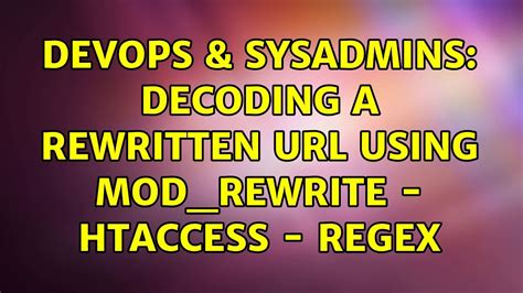 DevOps SysAdmins Decoding A Rewritten Using Mod Rewrite