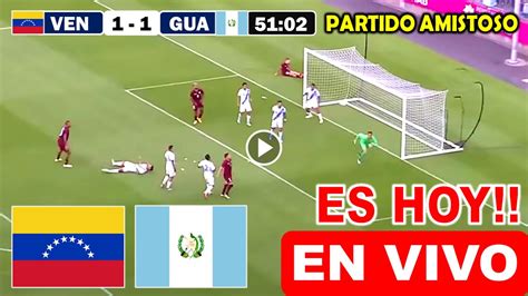 Venezuela Vs Guatemala En Vivo Donde Ver A Que Hora Juega Vinotinto