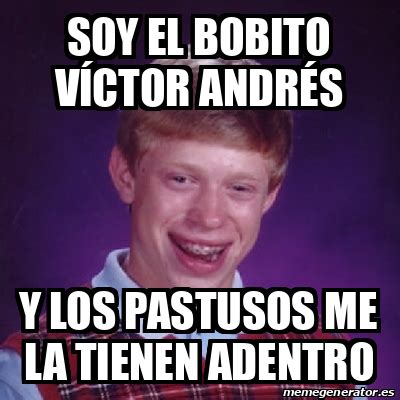 Meme Bad Luck Brian Soy el bobito Víctor Andrés Y los Pastusos me la