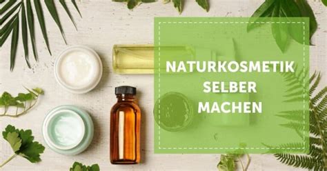 Naturkosmetik Selber Machen 5 Einfache Rezepte