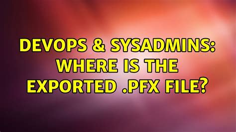 DevOps SysAdmins Where Is The Exported Pfx File YouTube